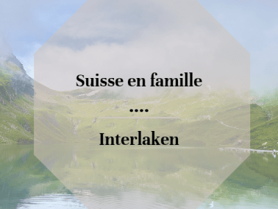 Suisse en famille – Interlaken, entre lacs et&nbsp;montagnes
